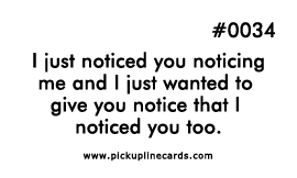 I just noticed you noticing me and I just wanted to give you notice ...